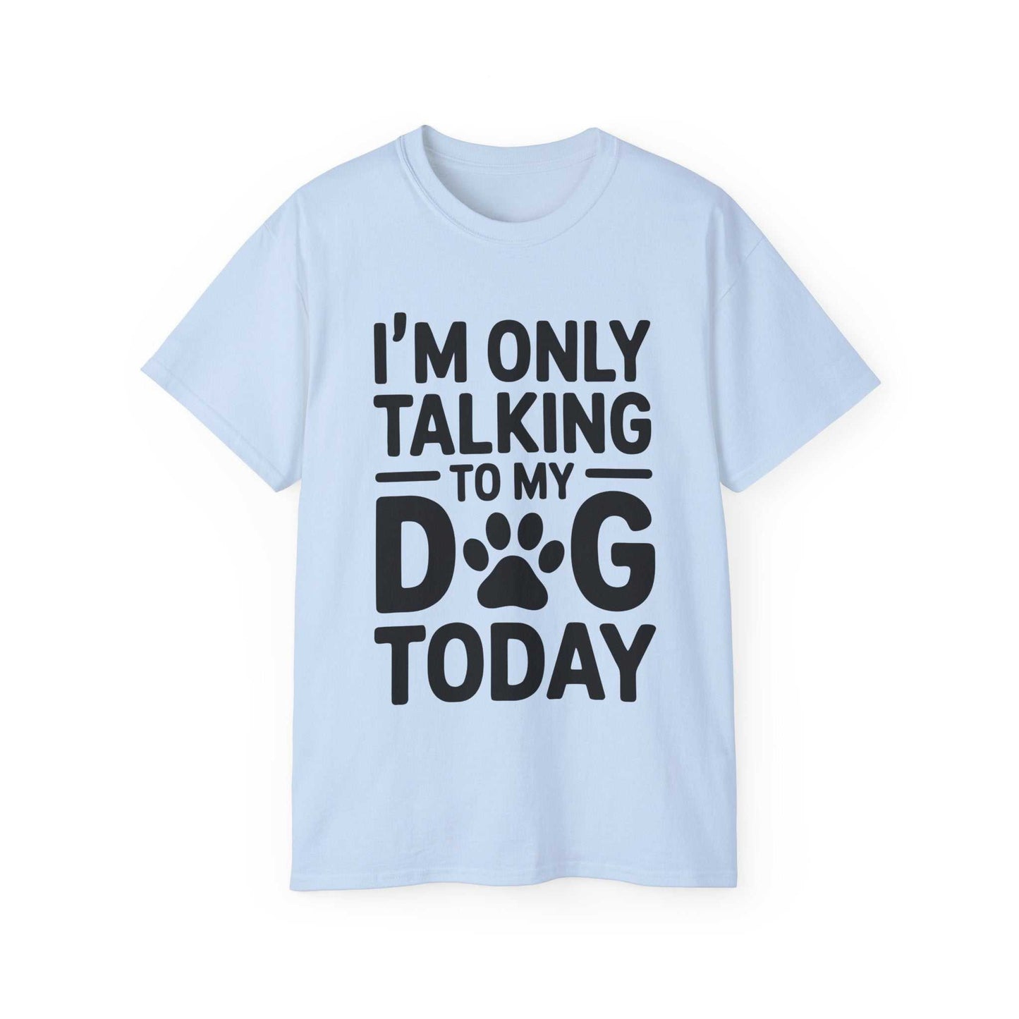 Light blue t-shirt with black text 'I'm only talking to my dog today' on a white background