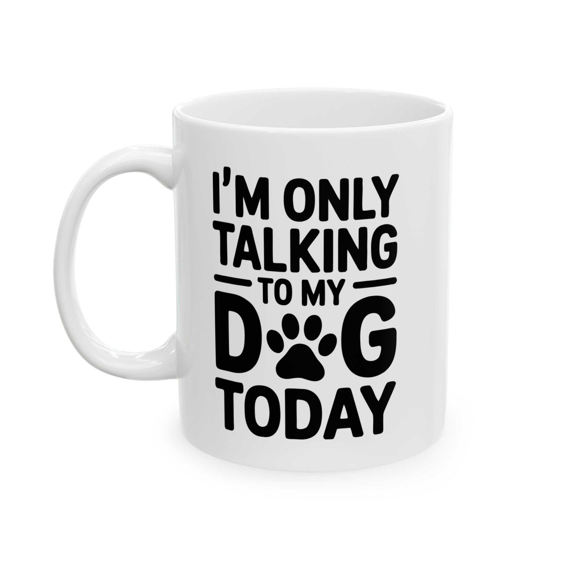 White mug with black text 'I'm only talking to my dog today' on a white background